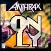 Anthrax - Only